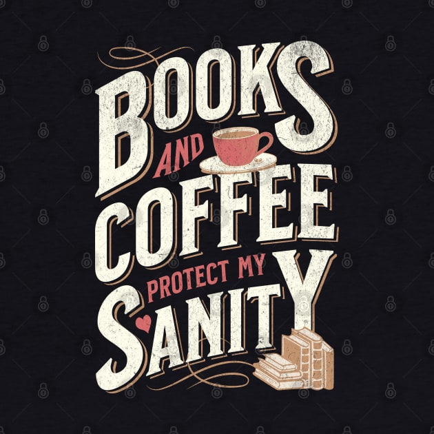Books and Coffee Protect My Sanity. For Caffeine Enthusiast Who Rather Be Reading. Dark Background T-Shirt by Lunatic Bear